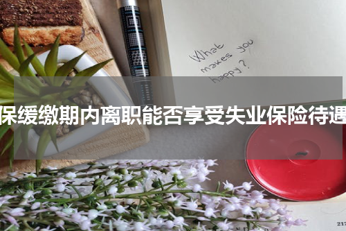 社保缓缴期内离职能否享受失业保险待遇?