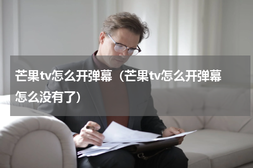 芒果tv怎么开弹幕（芒果tv怎么开弹幕怎么没有了）