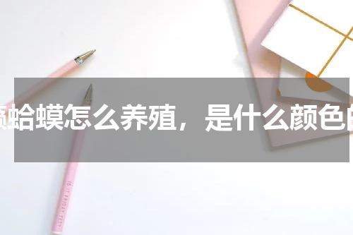 癞蛤蟆怎么养殖，是什么颜色的
