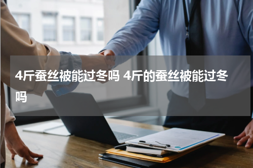 4斤蚕丝被能过冬吗 4斤的蚕丝被能过冬吗