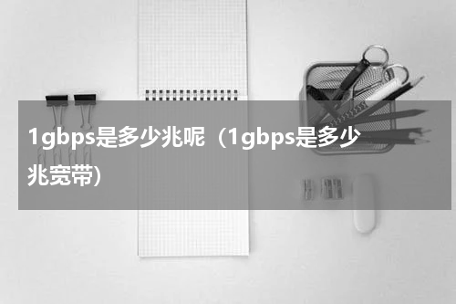 1gbps是多少兆呢（1gbps是多少兆宽带）