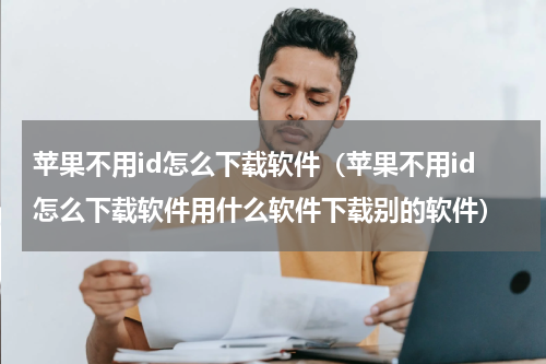 苹果不用id怎么下载软件（苹果不用id怎么下载软件用什么软件下载别的软件）