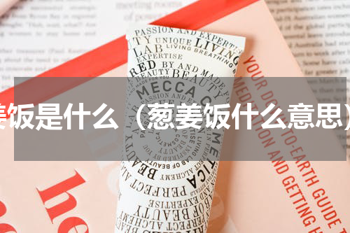 姜饭是什么（葱姜饭什么意思）