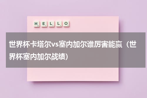 世界杯卡塔尔vs塞内加尔谁厉害能赢（世界杯塞内加尔战绩）