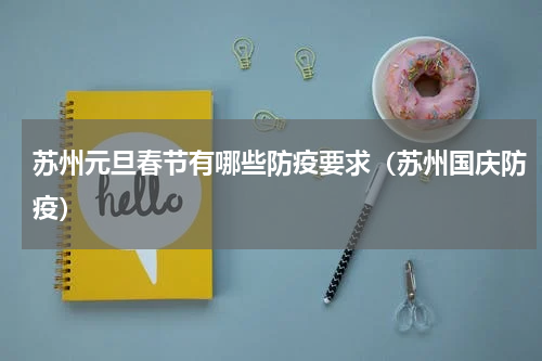 苏州元旦春节有哪些防疫要求（苏州国庆防疫）