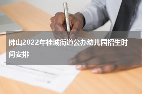 佛山2022年桂城街道公办幼儿园招生时间安排