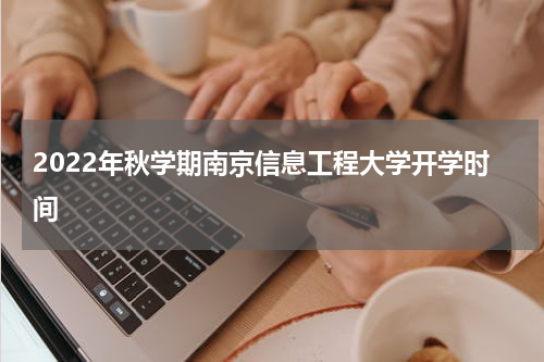 2022年秋学期南京信息工程大学开学时间