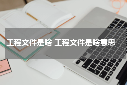 工程文件是啥 工程文件是啥意思