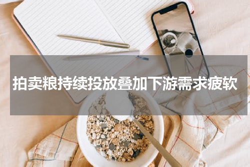 拍卖粮持续投放叠加下游需求疲软