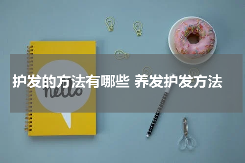 护发的方法有哪些 养发护发方法