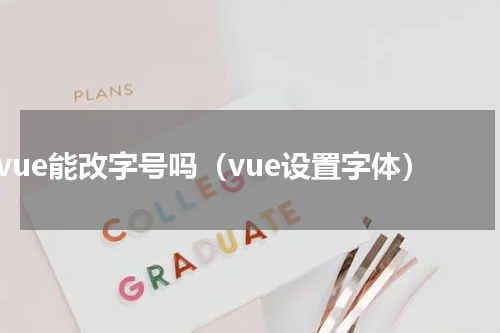 vue能改字号吗（vue设置字体）