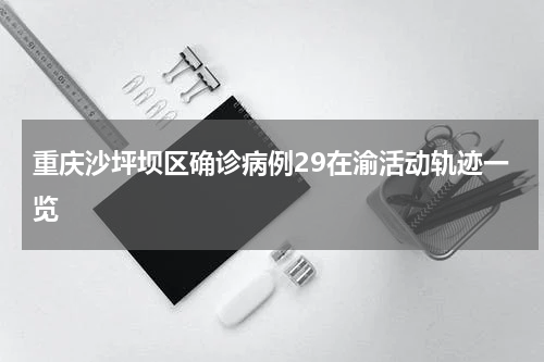 重庆沙坪坝区确诊病例29在渝活动轨迹一览