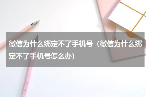 微信为什么绑定不了手机号（微信为什么绑定不了手机号怎么办）