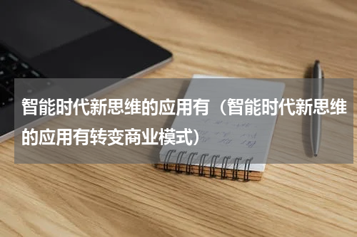 智能时代新思维的应用有（智能时代新思维的应用有转变商业模式）