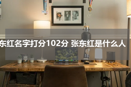 张东红名字打分102分 张东红是什么人