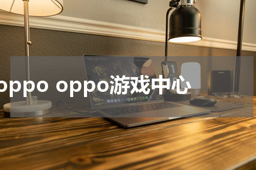 oppo oppo游戏中心