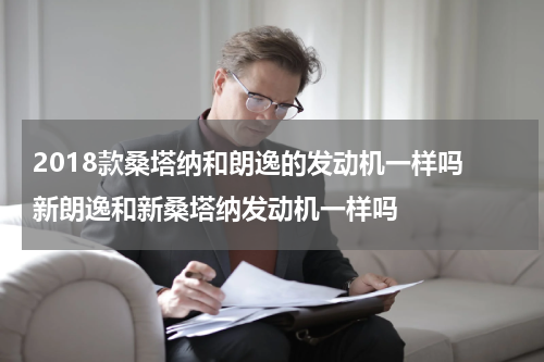 2018款桑塔纳和朗逸的发动机一样吗 新朗逸和新桑塔纳发动机一样吗