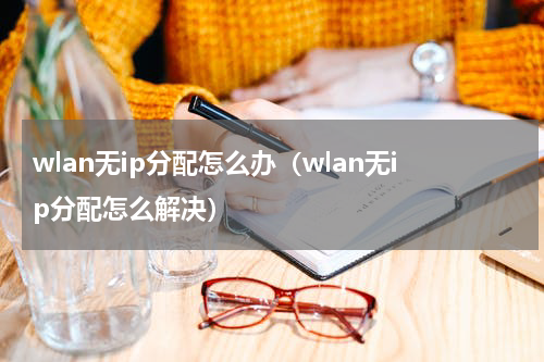wlan无ip分配怎么办（wlan无ip分配怎么解决）