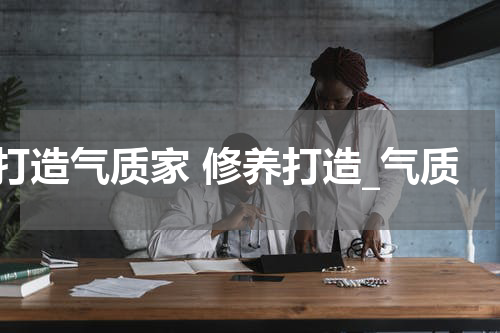 打造气质家 修养打造_气质
