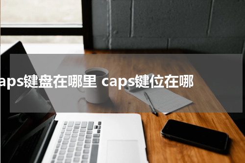 caps键盘在哪里 caps键位在哪