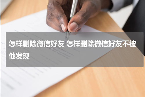 怎样删除微信好友 怎样删除微信好友不被他发现