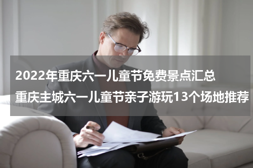 2022年重庆六一儿童节免费景点汇总 重庆主城六一儿童节亲子游玩13个场地推荐