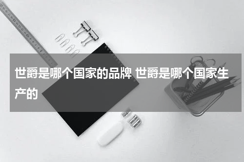 世爵是哪个国家的品牌 世爵是哪个国家生产的