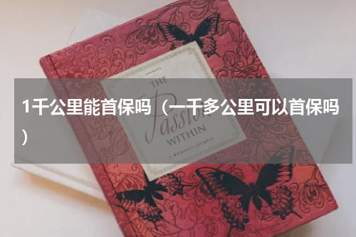 1千公里能首保吗（一千多公里可以首保吗）