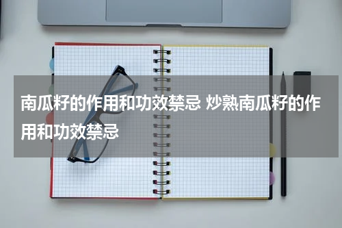 南瓜籽的作用和功效禁忌 炒熟南瓜籽的作用和功效禁忌