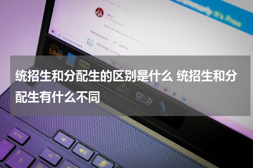 统招生和分配生的区别是什么 统招生和分配生有什么不同