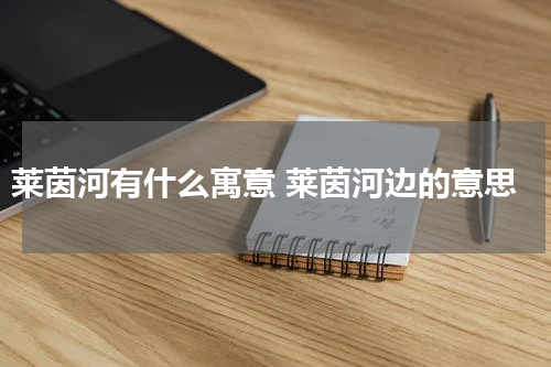莱茵河有什么寓意 莱茵河边的意思