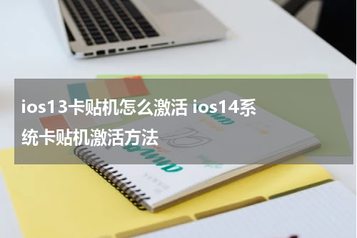 ios13卡贴机怎么激活 ios14系统卡贴机激活方法