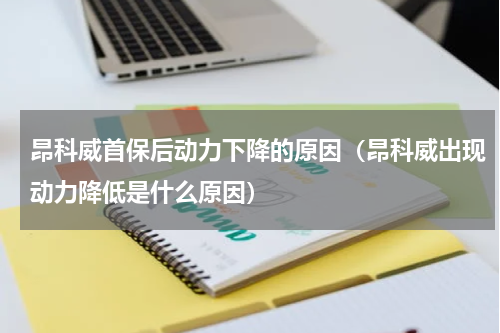 昂科威首保后动力下降的原因（昂科威出现动力降低是什么原因）
