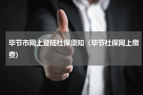 毕节市网上登陆社保须知（毕节社保网上缴费）