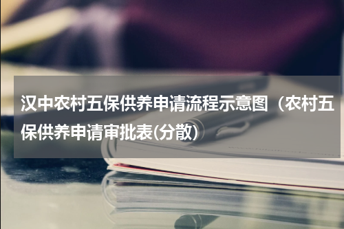 汉中农村五保供养申请流程示意图（农村五保供养申请审批表(分散）
