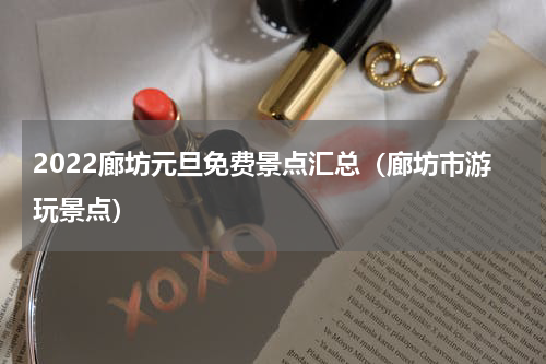 2022廊坊元旦免费景点汇总（廊坊市游玩景点）