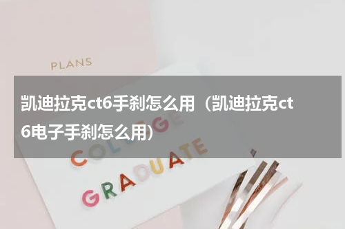 凯迪拉克ct6手刹怎么用（凯迪拉克ct6电子手刹怎么用）