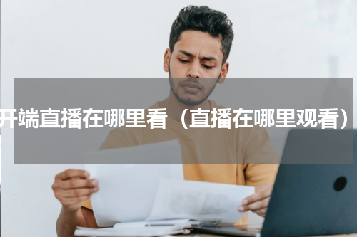 开端直播在哪里看（直播在哪里观看）