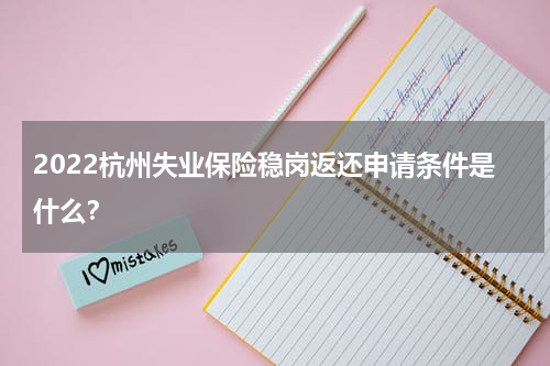 2022杭州失业保险稳岗返还申请条件是什么？