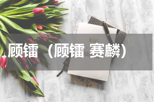 顾镭（顾镭 赛麟）