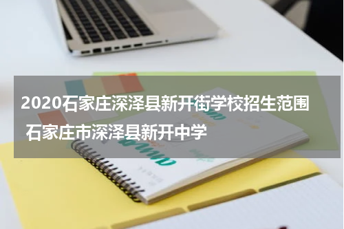 2020石家庄深泽县新开街学校招生范围 石家庄市深泽县新开中学