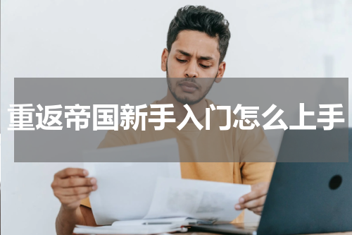 重返帝国新手入门怎么上手