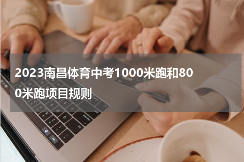 2023南昌体育中考1000米跑和800米跑项目规则