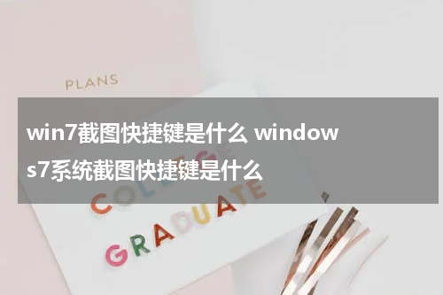 win7截图快捷键是什么 windows7系统截图快捷键是什么