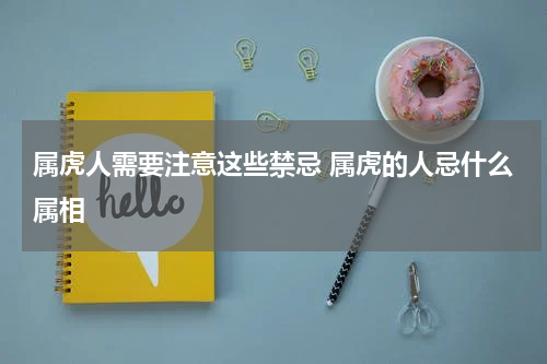 属虎人需要注意这些禁忌 属虎的人忌什么属相