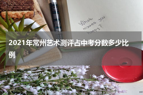 2021年常州艺术测评占中考分数多少比例