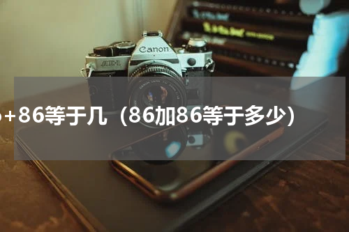 86+86等于几（86加86等于多少）