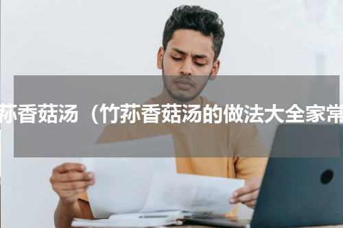 竹荪香菇汤（竹荪香菇汤的做法大全家常）