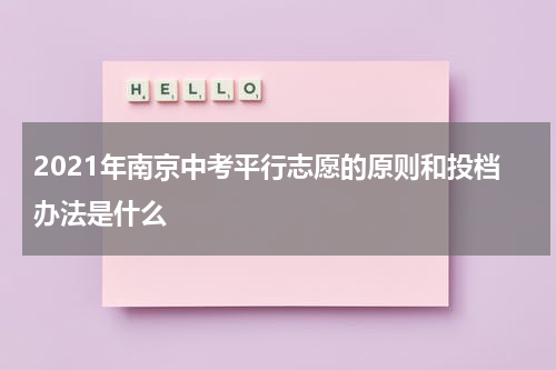 2021年南京中考平行志愿的原则和投档办法是什么