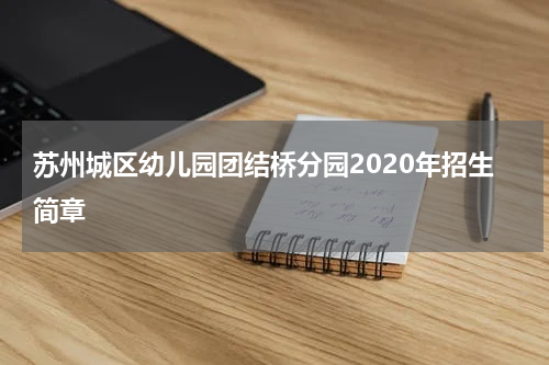 苏州城区幼儿园团结桥分园2020年招生简章